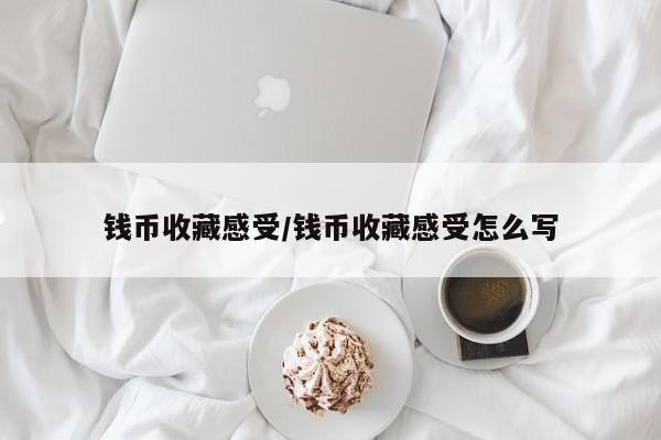 钱币收藏感受／钱币收藏感受怎么写